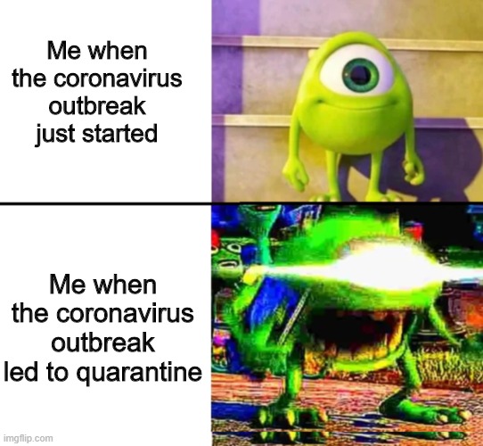 Kid Mike Wazowski | Me when the coronavirus outbreak just started; Me when the coronavirus outbreak led to quarantine | image tagged in kid mike wazowski | made w/ Imgflip meme maker