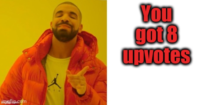 Exactly | You got 8 upvotes | image tagged in exactly | made w/ Imgflip meme maker