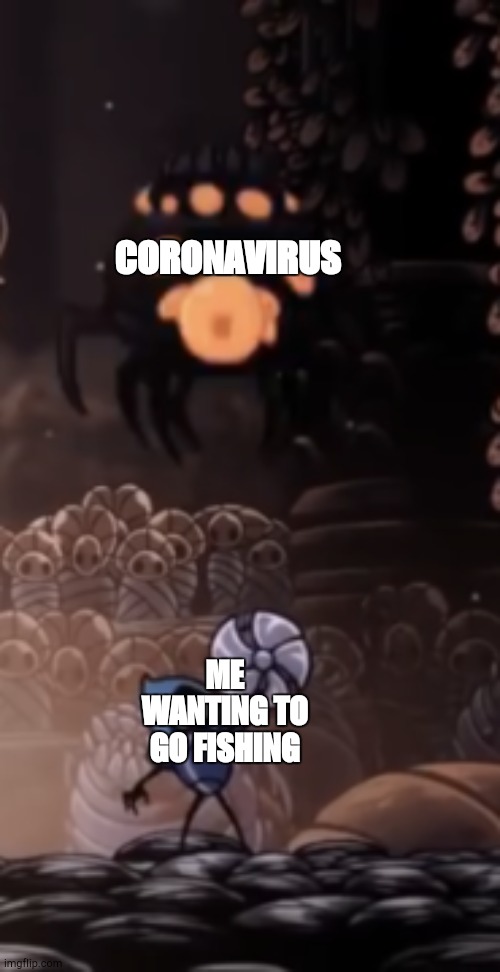 Tiso | CORONAVIRUS; ME WANTING TO GO FISHING | image tagged in tiso | made w/ Imgflip meme maker