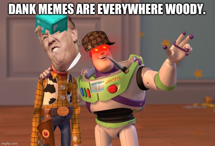 X, X Everywhere | DANK MEMES ARE EVERYWHERE WOODY. | image tagged in memes,x x everywhere | made w/ Imgflip meme maker