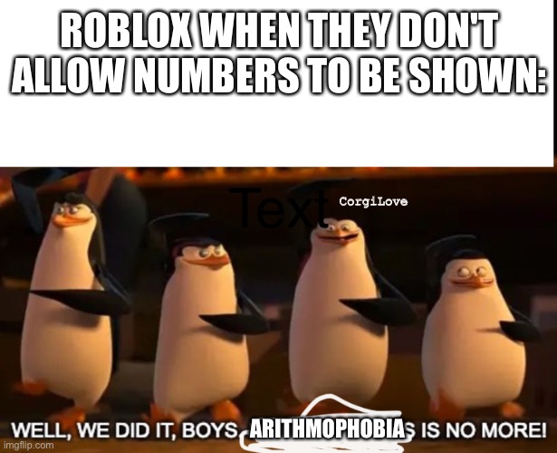 ROBLOX WHEN THEY DON'T ALLOW NUMBERS TO BE SHOWN:; CorgiLove; ARITHMOPHOBIA | image tagged in roblox | made w/ Imgflip meme maker