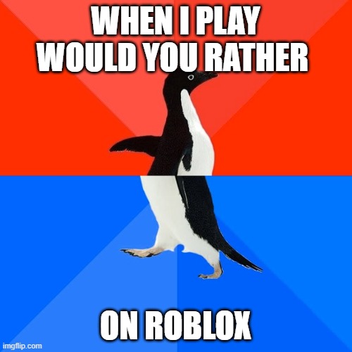 Socially Awesome Awkward Penguin Meme Imgflip - roblox would u rather