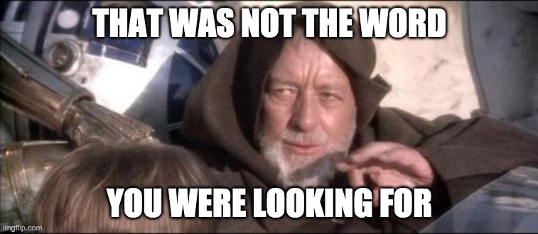 These Aren't The Droids You Were Looking For | THAT WAS NOT THE WORD; YOU WERE LOOKING FOR | image tagged in memes,these arent the droids you were looking for | made w/ Imgflip meme maker
