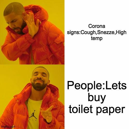 Drake Hotline Bling | Corona signs:Cough,Snezze,High temp; People:Lets buy toilet paper | image tagged in memes,drake hotline bling | made w/ Imgflip meme maker