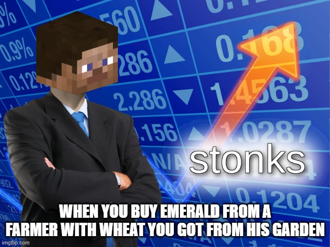 stonks | WHEN YOU BUY EMERALD FROM A FARMER WITH WHEAT YOU GOT FROM HIS GARDEN | image tagged in stonks | made w/ Imgflip meme maker