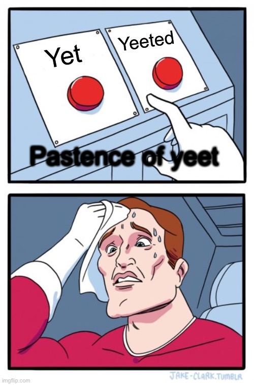 Two Buttons | Yeeted; Yet; Pastence of yeet | image tagged in memes,two buttons | made w/ Imgflip meme maker
