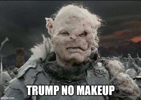 Gothmog | TRUMP NO MAKEUP | image tagged in gothmog | made w/ Imgflip meme maker