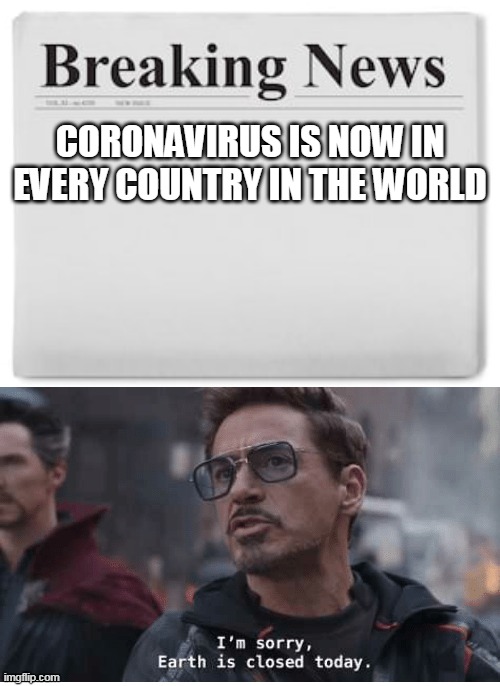  CORONAVIRUS IS NOW IN EVERY COUNTRY IN THE WORLD | image tagged in breaking news,earth is closed today | made w/ Imgflip meme maker