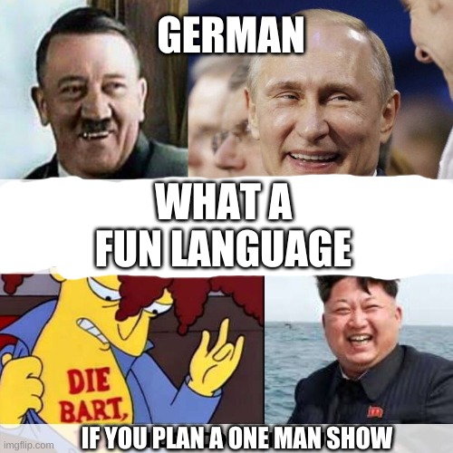 First Meme , Hitler Meme of course |  GERMAN; WHAT A FUN LANGUAGE; IF YOU PLAN A ONE MAN SHOW | image tagged in german,history,language,german language,what i learned in boating school is | made w/ Imgflip meme maker