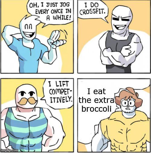 Increasingly buff | I eat the extra broccoli | image tagged in increasingly buff | made w/ Imgflip meme maker