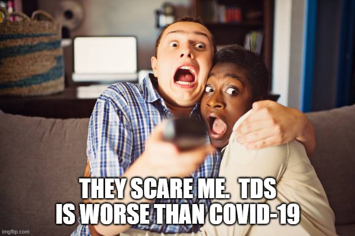 THEY SCARE ME.  TDS IS WORSE THAN COVID-19 | made w/ Imgflip meme maker