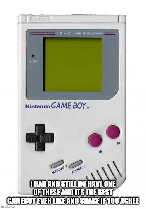 gameboy | I HAD AND STILL DO HAVE ONE OF THESE AND ITS THE BEST GAMEBOY EVER LIKE AND SHARE IF YOU AGREE | image tagged in gameboy,gammer | made w/ Imgflip meme maker