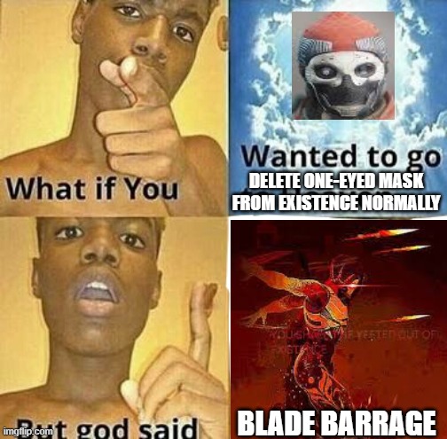 What if you wanted to go to Heaven |  DELETE ONE-EYED MASK FROM EXISTENCE NORMALLY; BLADE BARRAGE | image tagged in what if you wanted to go to heaven | made w/ Imgflip meme maker