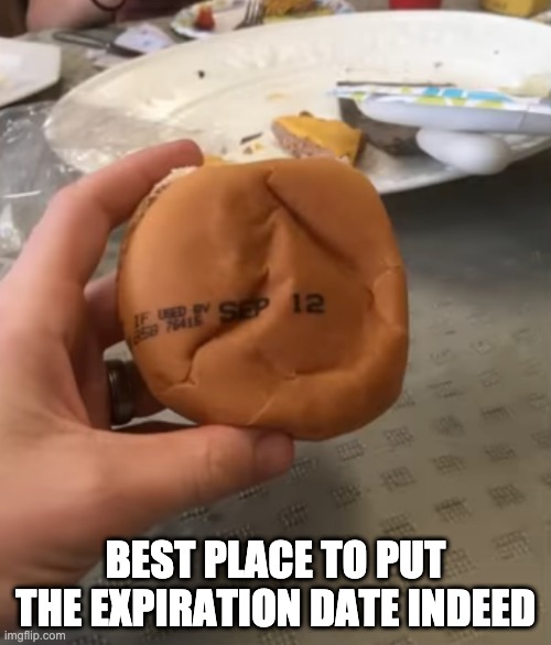 A big oof | BEST PLACE TO PUT THE EXPIRATION DATE INDEED | image tagged in memes,dumb | made w/ Imgflip meme maker