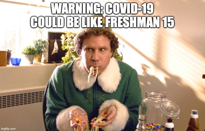 WARNING: COVID-19 COULD BE LIKE FRESHMAN 15 | image tagged in covid-19 | made w/ Imgflip meme maker