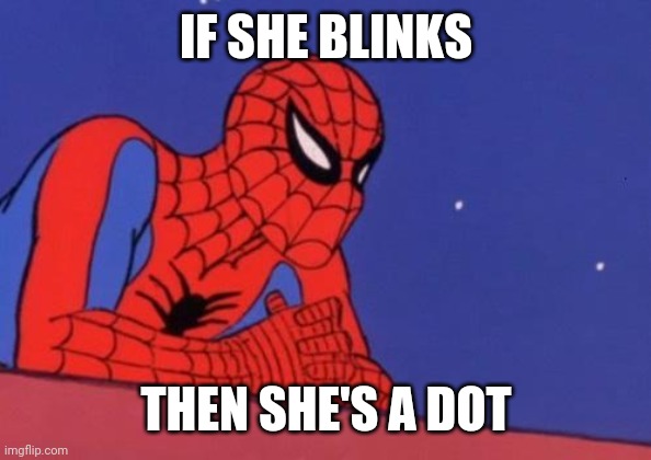 spiderman dots | IF SHE BLINKS; THEN SHE'S A DOT | image tagged in spiderman dots | made w/ Imgflip meme maker