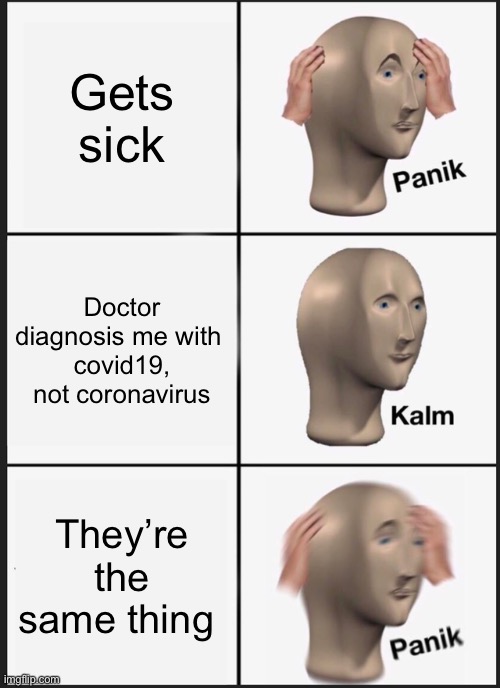 Panik Kalm Panik | Gets sick; Doctor diagnosis me with 
covid19, not coronavirus; They’re the same thing | image tagged in memes,panik kalm panik | made w/ Imgflip meme maker