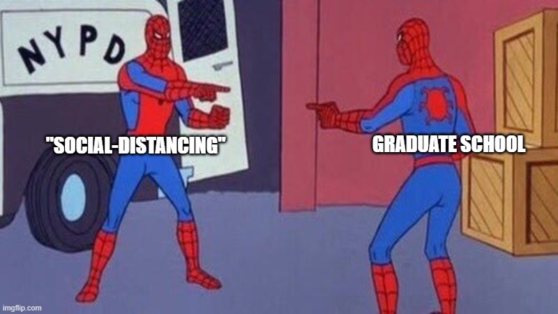 spiderman pointing at spiderman | GRADUATE SCHOOL; "SOCIAL-DISTANCING" | image tagged in spiderman pointing at spiderman | made w/ Imgflip meme maker