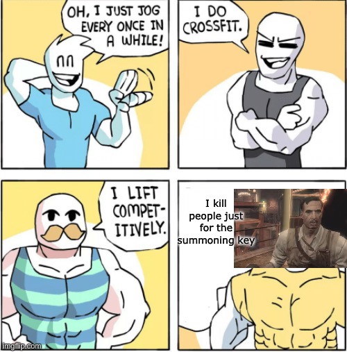 Increasingly buff | I kill people just for the summoning key | image tagged in increasingly buff | made w/ Imgflip meme maker