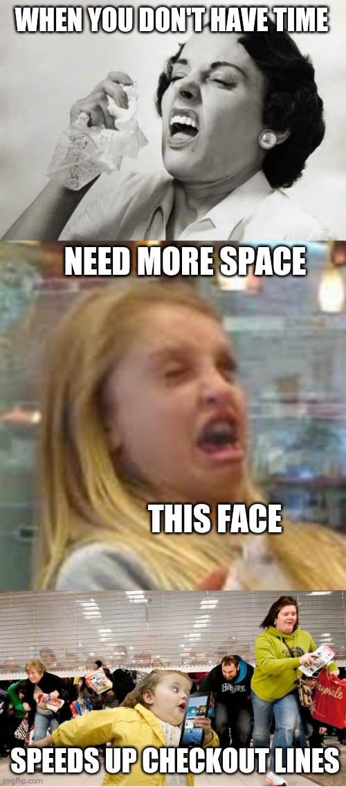 WHEN YOU DON'T HAVE TIME; NEED MORE SPACE; THIS FACE; SPEEDS UP CHECKOUT LINES | image tagged in sneezing,coronavirus,meme,funny,shopping,quarantine | made w/ Imgflip meme maker