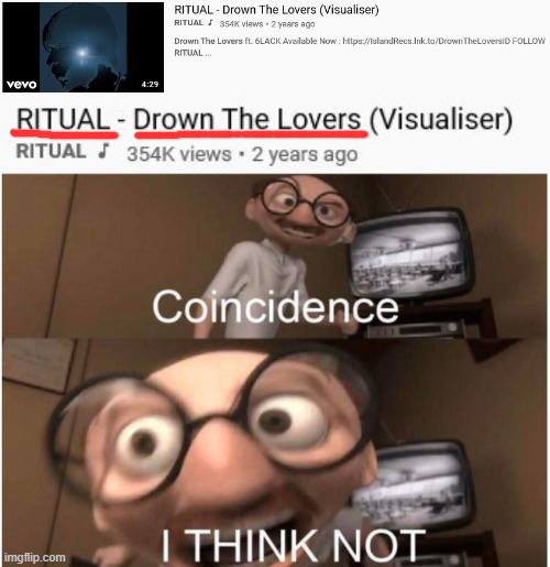 Its ironic that the band is called 'RITUAL' and the song title sounds like an actual ritual... | image tagged in coincidence i think not,hmm,songs,music,ironic | made w/ Imgflip meme maker