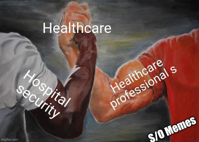 Epic Handshake Meme | Healthcare; Healthcare professional s; Hospital security; S/O Memes | image tagged in memes,epic handshake | made w/ Imgflip meme maker