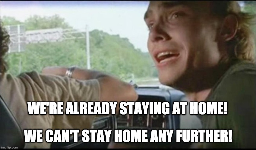 super troopers can't pull over anymore | WE'RE ALREADY STAYING AT HOME! WE CAN'T STAY HOME ANY FURTHER! | image tagged in super troopers can't pull over anymore,coronavirus,social distancing,stay home,super troopers | made w/ Imgflip meme maker