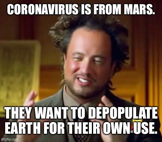Ancient Aliens Meme | CORONAVIRUS IS FROM MARS. THEY WANT TO DEPOPULATE EARTH FOR THEIR OWN USE. | image tagged in memes,ancient aliens | made w/ Imgflip meme maker