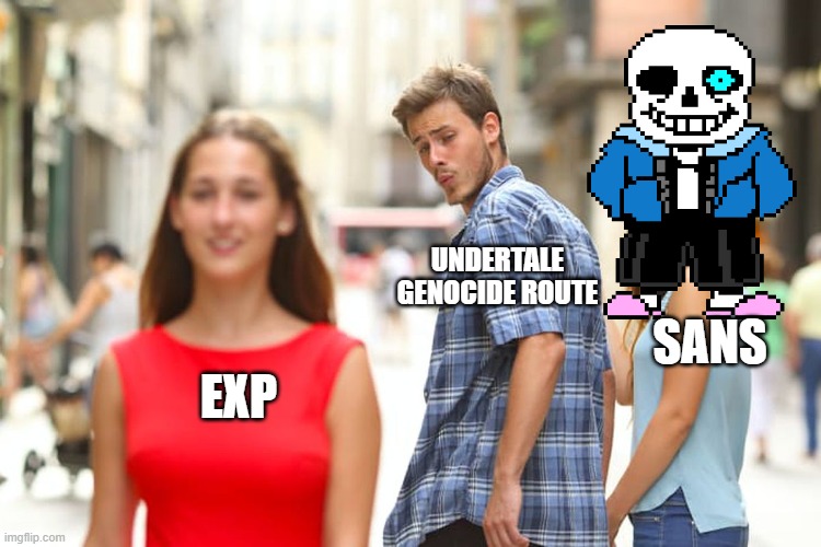 Distracted Boyfriend Meme | UNDERTALE GENOCIDE ROUTE; SANS; EXP | image tagged in memes,distracted boyfriend | made w/ Imgflip meme maker
