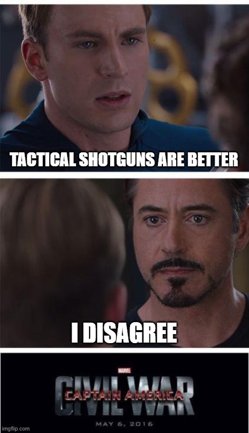 Marvel Civil War 1 | TACTICAL SHOTGUNS ARE BETTER; I DISAGREE | image tagged in memes,marvel civil war 1 | made w/ Imgflip meme maker