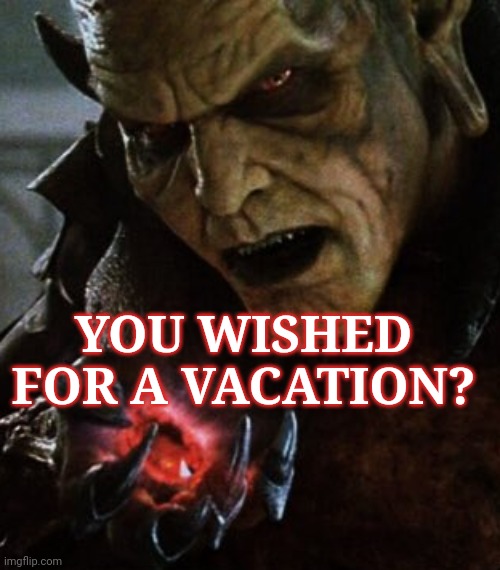 YOU WISHED FOR A VACATION? | image tagged in coronavirus,vacation,wish | made w/ Imgflip meme maker