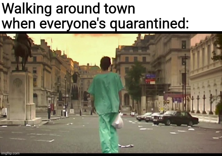 It's not Martial Law, it's surprise quarantine enforcement | Walking around town when everyone's quarantined: | image tagged in 28 days later abandoned empty street,coronavirus,covid-19,social distancing,quarantine | made w/ Imgflip meme maker