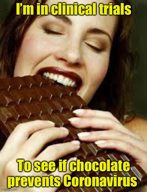 We won’t know until we try | I’m in clinical trials; To see if chocolate prevents Coronavirus | image tagged in chocolate,coronavirus,covid-19 | made w/ Imgflip meme maker