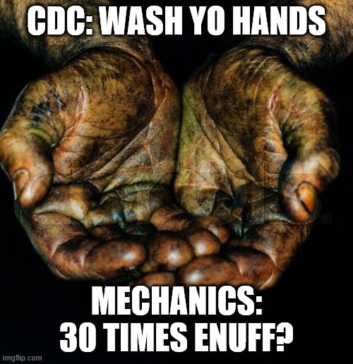 Dirty hands | CDC: WASH YO HANDS; MECHANICS: 30 TIMES ENUFF? | image tagged in dirty hands | made w/ Imgflip meme maker