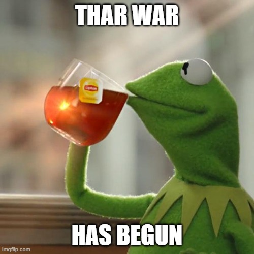 But That's None Of My Business | THAR WAR; HAS BEGUN | image tagged in memes,but thats none of my business,kermit the frog | made w/ Imgflip meme maker