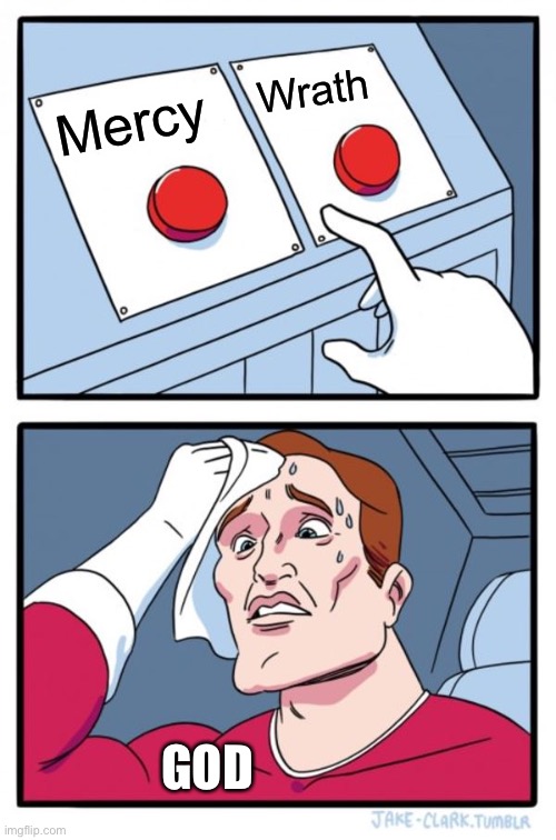 What Will God Choose? | Wrath; Mercy; GOD | image tagged in memes,two buttons | made w/ Imgflip meme maker