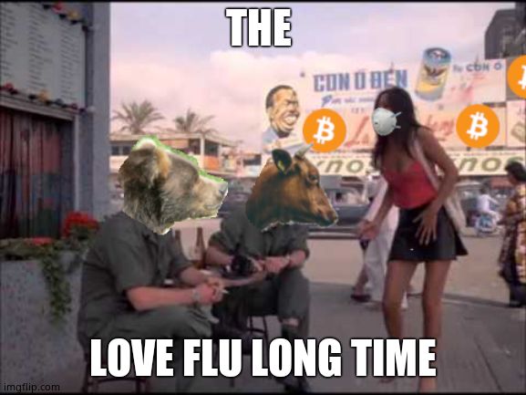bitcoin love you long time | THE LOVE FLU LONG TIME | image tagged in bitcoin love you long time | made w/ Imgflip meme maker