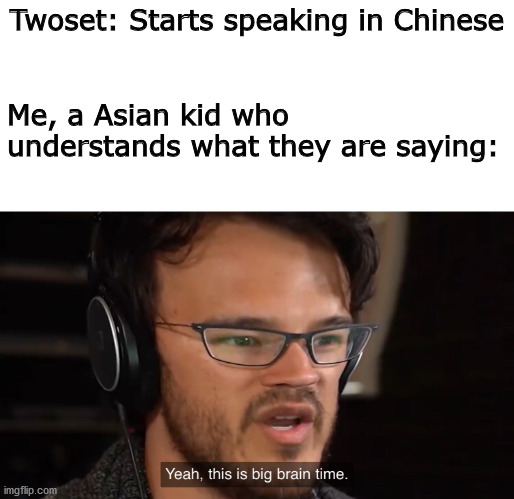 Yeah, this is big brain time | Twoset: Starts speaking in Chinese; Me, a Asian kid who understands what they are saying: | image tagged in yeah this is big brain time | made w/ Imgflip meme maker