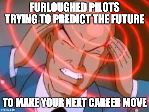 Professor x telepathy | FURLOUGHED PILOTS TRYING TO PREDICT THE FUTURE; TO MAKE YOUR NEXT CAREER MOVE | image tagged in professor x telepathy | made w/ Imgflip meme maker