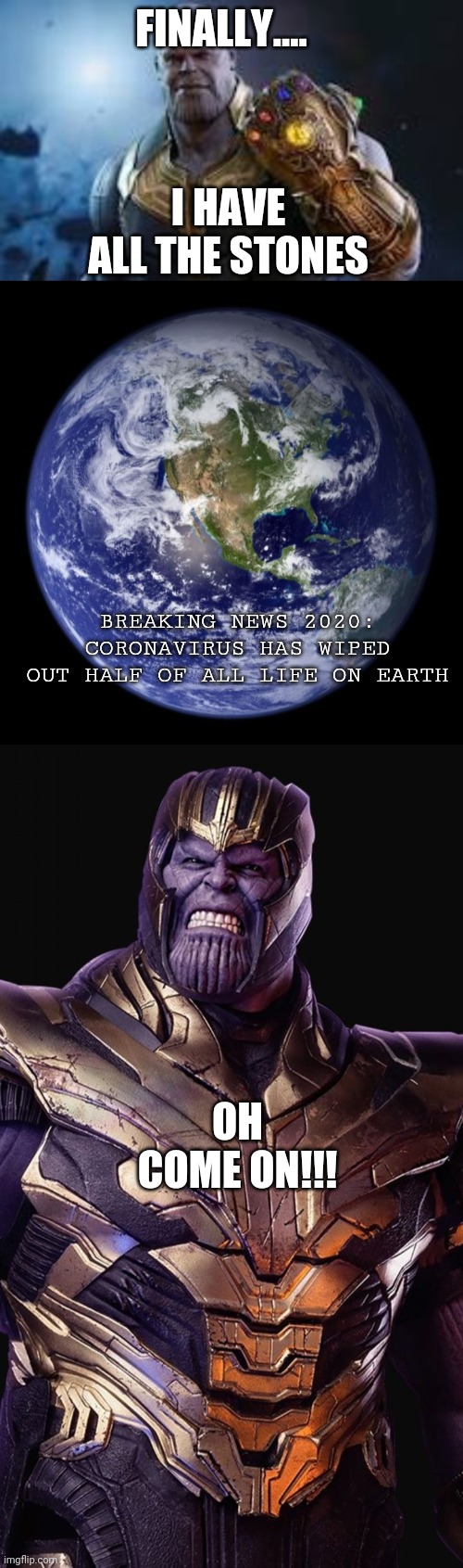 FINALLY.... I HAVE ALL THE STONES; BREAKING NEWS 2020: CORONAVIRUS HAS WIPED OUT HALF OF ALL LIFE ON EARTH; OH COME ON!!! | image tagged in earth | made w/ Imgflip meme maker
