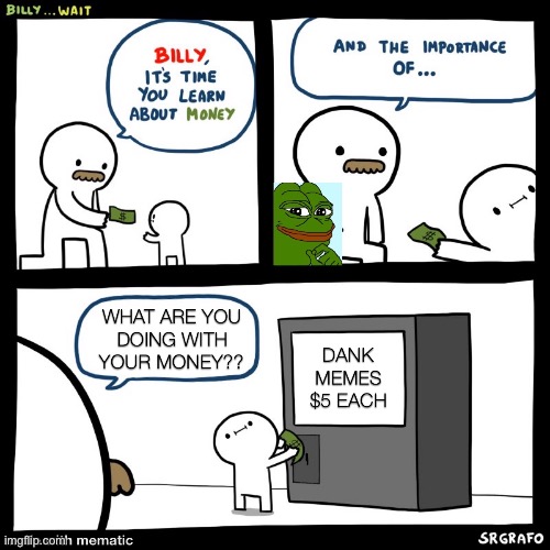 Billy...Wait | image tagged in billy learning about money,dank memes,money | made w/ Imgflip meme maker