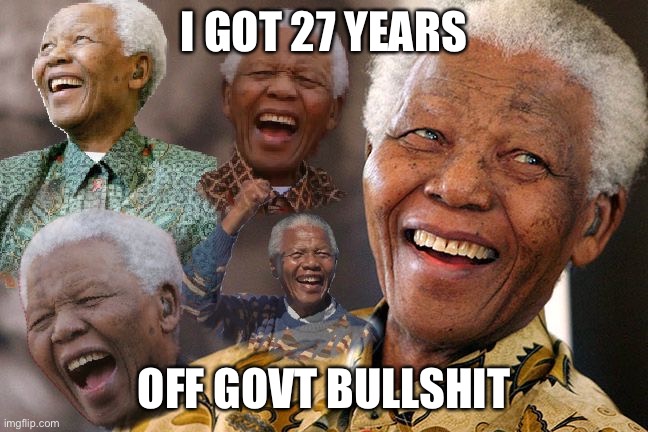 Mandela Laughing in Quarantine | I GOT 27 YEARS OFF GOVT BULLSHIT | image tagged in mandela laughing in quarantine | made w/ Imgflip meme maker