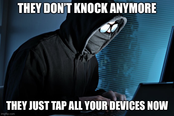 Paranoid | THEY DON’T KNOCK ANYMORE THEY JUST TAP ALL YOUR DEVICES NOW | image tagged in paranoid | made w/ Imgflip meme maker