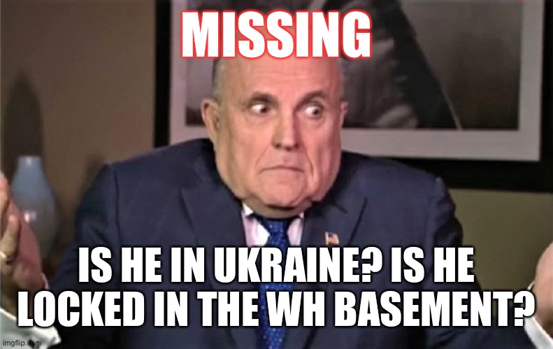 Missing Rudy Giuliani | MISSING; IS HE IN UKRAINE? IS HE LOCKED IN THE WH BASEMENT? | image tagged in rudy giuliani,ukraine,missing,moron,lol,coo coo bird | made w/ Imgflip meme maker