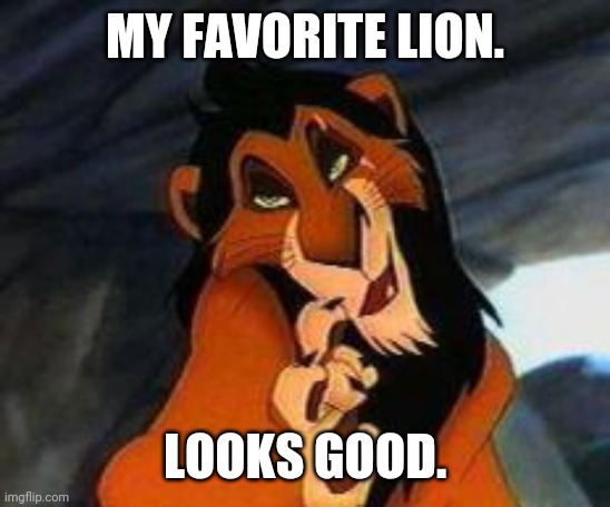 scar lion king | MY FAVORITE LION. LOOKS GOOD. | image tagged in scar lion king | made w/ Imgflip meme maker