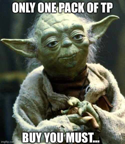 Star Wars Yoda Meme | ONLY ONE PACK OF TP; BUY YOU MUST... | image tagged in memes,star wars yoda | made w/ Imgflip meme maker