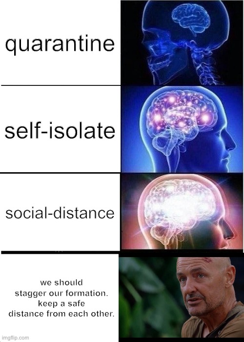 Expanding Brain Meme | quarantine; self-isolate; social-distance; we should stagger our formation. keep a safe distance from each other. | image tagged in memes,expanding brain,memes | made w/ Imgflip meme maker