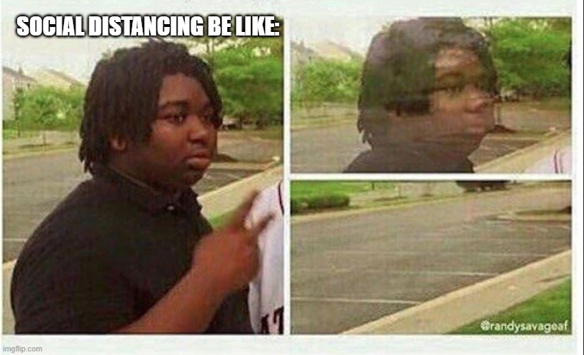 Social Distancing | SOCIAL DISTANCING BE LIKE: | image tagged in funny | made w/ Imgflip meme maker