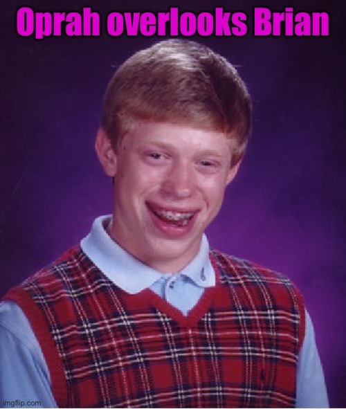 Bad Luck Brian Meme | Oprah overlooks Brian | image tagged in memes,bad luck brian | made w/ Imgflip meme maker