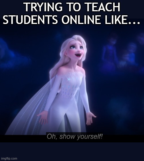 TRYING TO TEACH STUDENTS ONLINE LIKE... | image tagged in covid-19,teaching,teachingonline,teachingduringcovid-19 | made w/ Imgflip meme maker